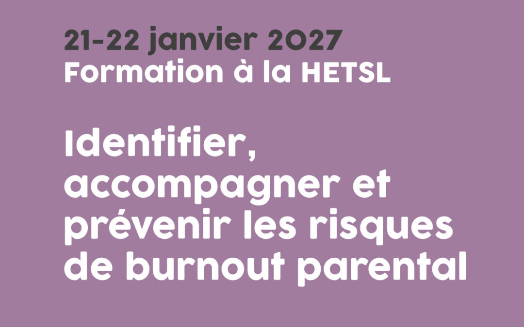 21-22 janvier 2027 Formation à la HETSL Identifier, accompagner et prévenir les risques de burnout parental
